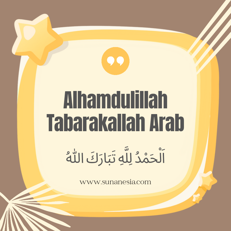 Alhamdulillah Tabarakallah Arab, Berikut Teks Bahasa Arab, Latin dan Artinya Beserta Jawabannya