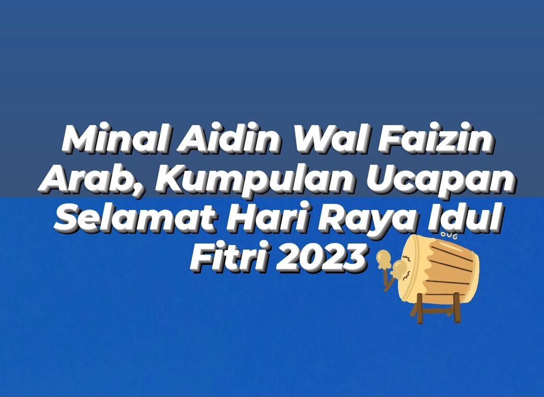 Minal Aidin Wal Faizin Arab, Kumpulan Ucapan Selamat Hari Raya Idul Fitri 2023