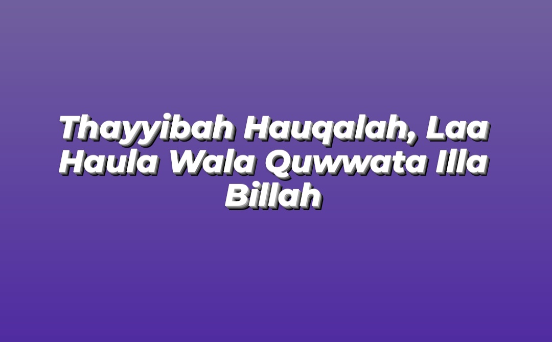 Waktu yang Tepat Untuk Membaca Kalimat Thayyibah Hauqalah, Laa Haula Wala Quwwata Illa Billah