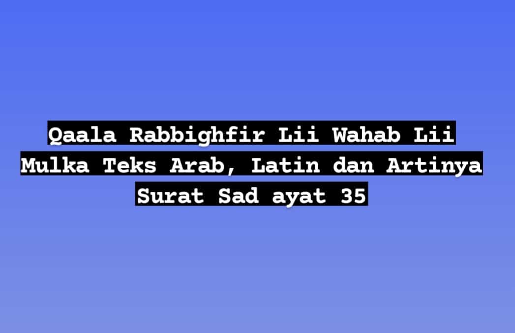 Qaala Rabbighfir Lii Wahab Lii Mulka Teks Arab, Latin dan Artinya Surat Sad ayat 35